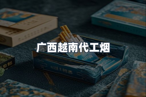 广西越南代工烟